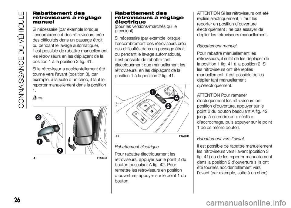 FIAT DUCATO BASE CAMPER 2016  Notice dentretien (in French) Rabattement des
rétroviseurs à réglage
manuel
Si nécessaire (par exemple lorsque
l'encombrement des rétroviseurs crée
des difficultés dans un passage étroit
ou pendant le lavage automatiqu