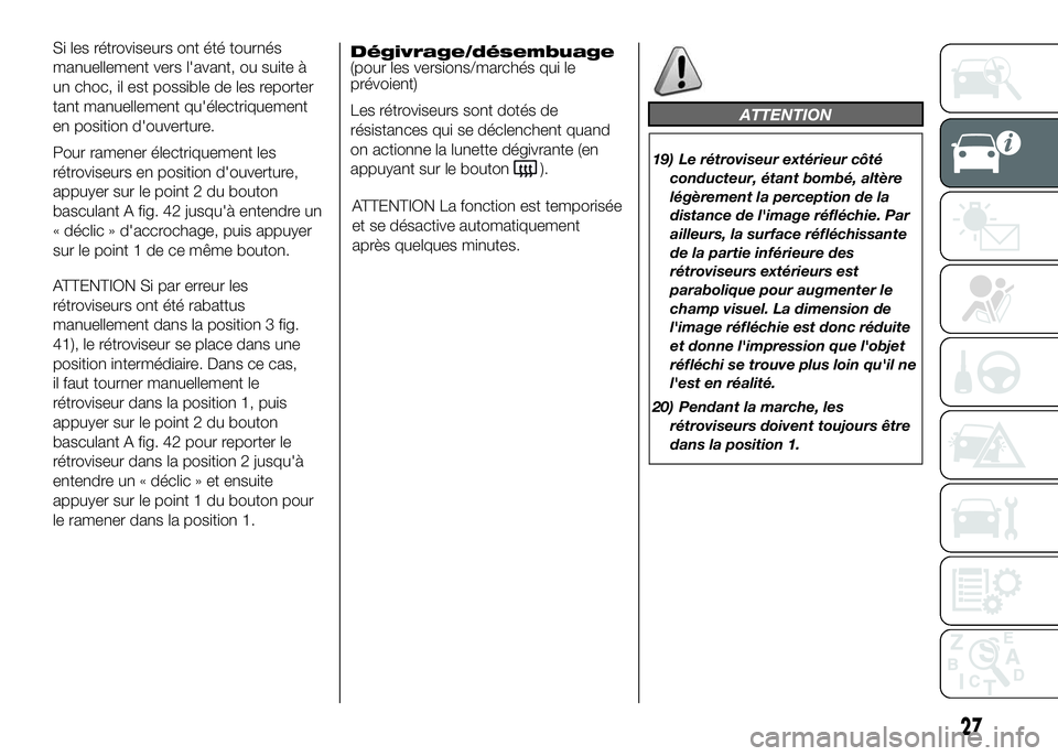 FIAT DUCATO BASE CAMPER 2016  Notice dentretien (in French) Si les rétroviseurs ont été tournés
manuellement vers l'avant, ou suite à
un choc, il est possible de les reporter
tant manuellement qu'électriquement
en position d'ouverture.
Pour r