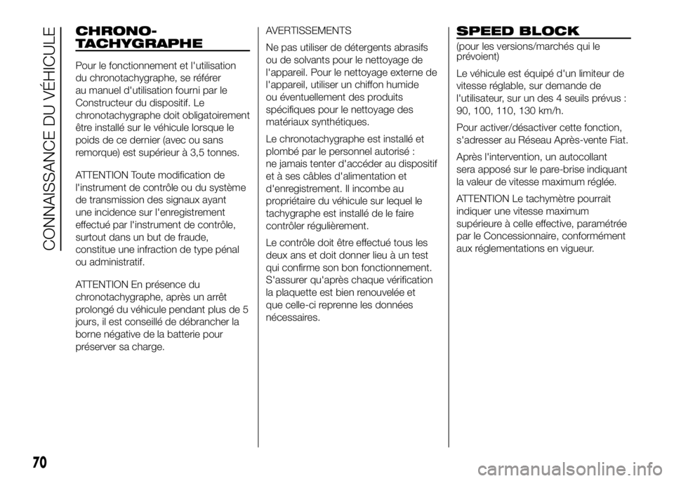 FIAT DUCATO BASE CAMPER 2016  Notice dentretien (in French) CHRONO-
TACHYGRAPHE
Pour le fonctionnement et l'utilisation
du chronotachygraphe, se référer
au manuel d'utilisation fourni par le
Constructeur du dispositif. Le
chronotachygraphe doit oblig