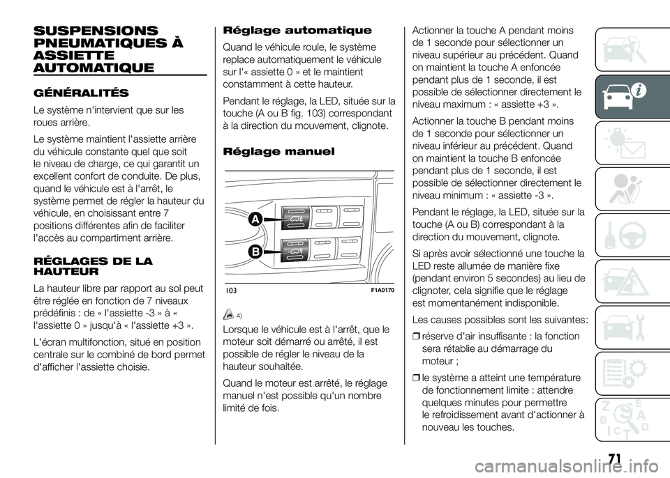 FIAT DUCATO BASE CAMPER 2016  Notice dentretien (in French) SUSPENSIONS
PNEUMATIQUES À
ASSIETTE
AUTOMATIQUE
GÉNÉRALITÉS
Le système n'intervient que sur les
roues arrière.
Le système maintient l'assiette arrière
du véhicule constante quel que s