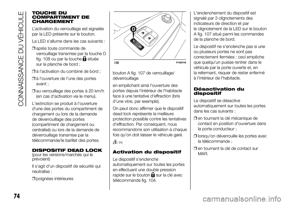 FIAT DUCATO BASE CAMPER 2016  Notice dentretien (in French) TOUCHE DU
COMPARTIMENT DE
CHARGEMENT
L’activation du verrouillage est signalée
par la LED présente sur le bouton.
La LED s'allume dans les cas suivants :
❒après toute commande de
verrouilla