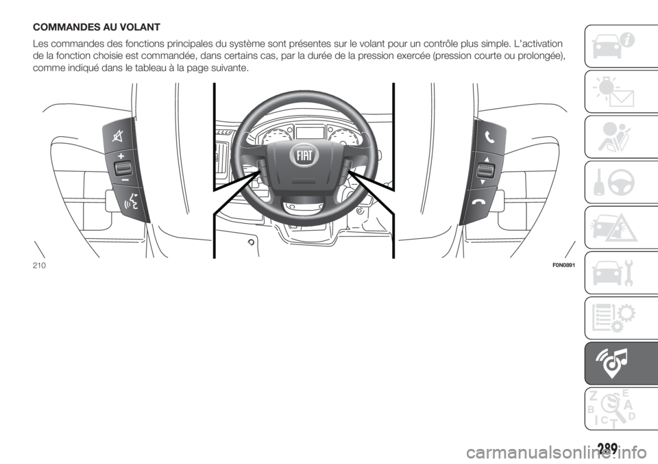 FIAT DUCATO BASE CAMPER 2017  Notice dentretien (in French) COMMANDES AU VOLANT
Les commandes des fonctions principales du système sont présentes sur le volant pour un contrôle plus simple. L'activation
de la fonction choisie est commandée, dans certai
