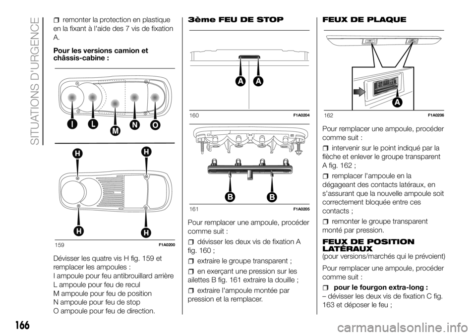 FIAT DUCATO BASE CAMPER 2018  Notice dentretien (in French) remonter la protection en plastique
en la fixant à l'aide des 7 vis de fixation
A.
Pour les versions camion et
châssis-cabine :
Dévisser les quatre vis H fig. 159 et
remplacer les ampoules :
I 