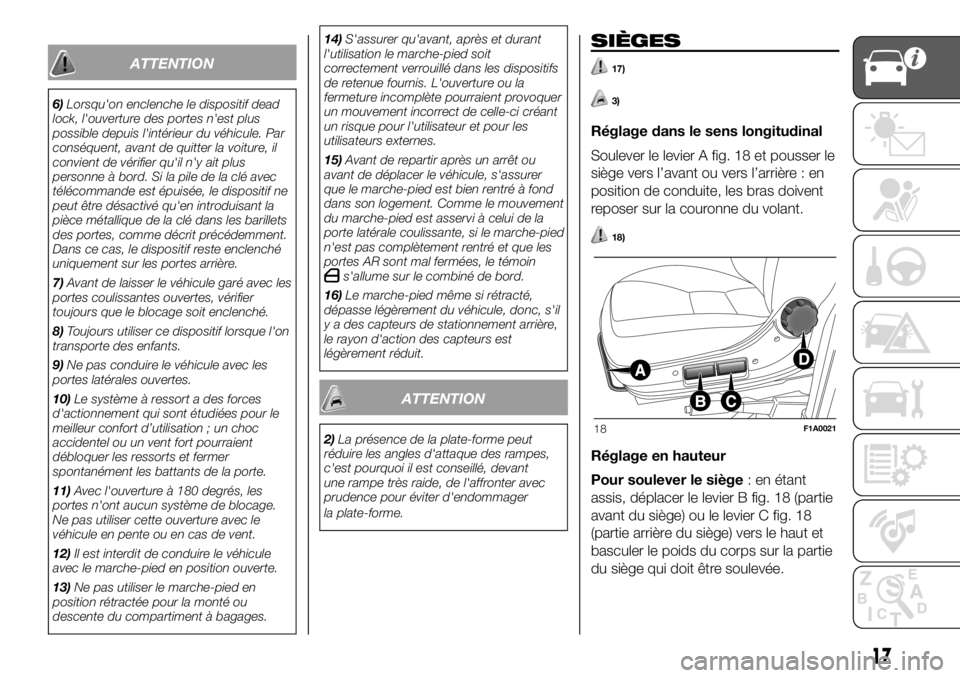 FIAT DUCATO BASE CAMPER 2018  Notice dentretien (in French) ATTENTION
6)Lorsqu'on enclenche le dispositif dead
lock, l'ouverture des portes n'est plus
possible depuis l'intérieur du véhicule. Par
conséquent, avant de quitter la voiture, il
c