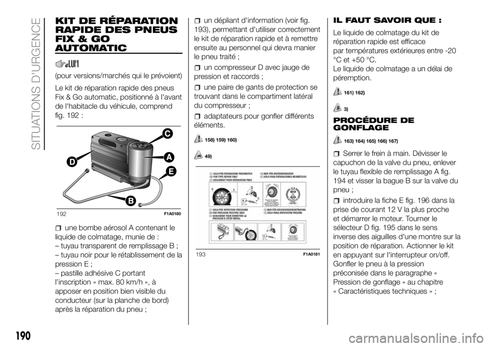 FIAT DUCATO BASE CAMPER 2018  Notice dentretien (in French) KIT DE RÉPARATION
RAPIDE DES PNEUS
FIX&GO
AUTOMATIC
(pour versions/marchés qui le prévoient)
Le kit de réparation rapide des pneus
Fix & Go automatic, positionné à l'avant
de l'habitacle