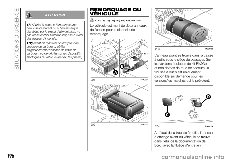 FIAT DUCATO BASE CAMPER 2018  Notice dentretien (in French) ATTENTION
171)Après le choc, si l'on perçoit une
odeur de carburant ou si l'on remarque
des fuites sur le circuit d'alimentation, ne
pas réenclencher l'interrupteur, afin d'évi