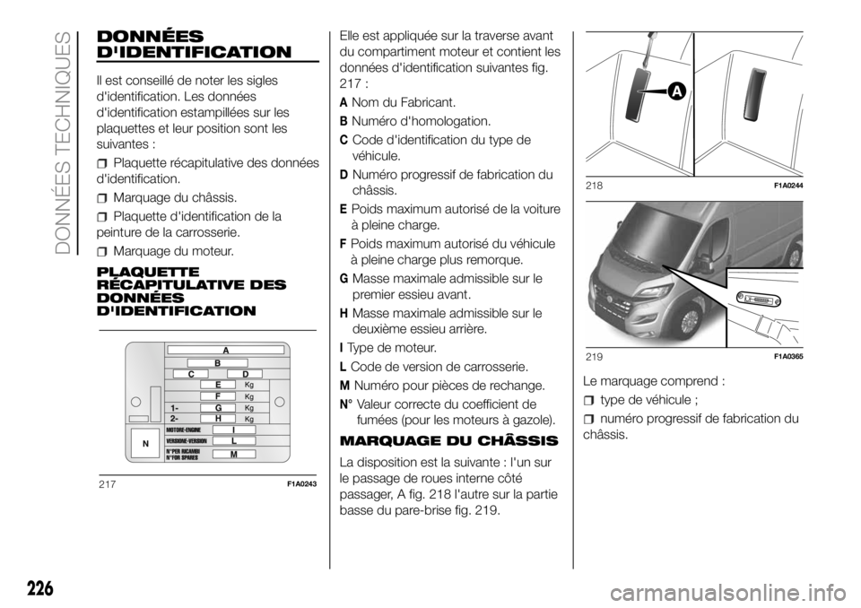FIAT DUCATO BASE CAMPER 2018  Notice dentretien (in French) DONNÉES
D'IDENTIFICATION
Il est conseillé de noter les sigles
d'identification. Les données
d'identification estampillées sur les
plaquettes et leur position sont les
suivantes :
Plaqu