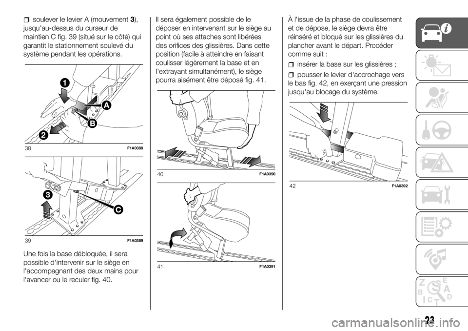 FIAT DUCATO BASE CAMPER 2018  Notice dentretien (in French) soulever le levier A (mouvement3),
jusqu'au-dessus du curseur de
maintien C fig. 39 (situé sur le côté) qui
garantit le stationnement soulevé du
système pendant les opérations.
Une fois la b