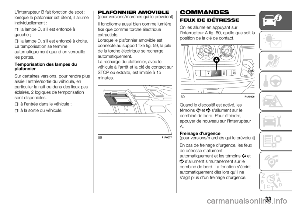 FIAT DUCATO BASE CAMPER 2018  Notice dentretien (in French) L'interrupteur B fait fonction de spot ;
lorsque le plafonnier est éteint, il allume
individuellement :
la lampe C, s'il est enfoncé à
gauche ;
la lampe D, s'il est enfoncé à droite.
