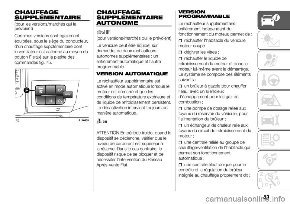 FIAT DUCATO BASE CAMPER 2018  Notice dentretien (in French) CHAUFFAGE
SUPPLÉMENTAIRE
(pour les versions/marchés qui le
prévoient)
Certaines versions sont également
équipées, sous le siège du conducteur,
d'un chauffage supplémentaire dont
le ventila