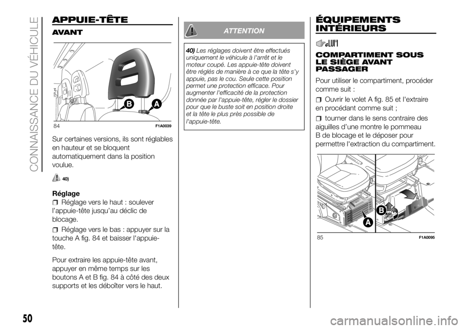FIAT DUCATO BASE CAMPER 2018  Notice dentretien (in French) APPUIE-TÊTE
AVANT
Sur certaines versions, ils sont réglables
en hauteur et se bloquent
automatiquement dans la position
voulue.
40)
Réglage
Réglage vers le haut : soulever
l’appuie-tête jusqu