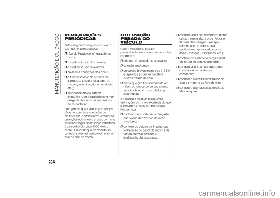 FIAT DUCATO BASE CAMPER 2014  Manual de Uso e Manutenção (in Portuguese) VERIFICAÇÕES
PERIÓDICASAntes de grandes viagens, controlar e
eventualmente restabelecer:❒nível do líquido de refrigeração do
motor;
❒o nível do líquido dos travões;
❒o nível do líqui