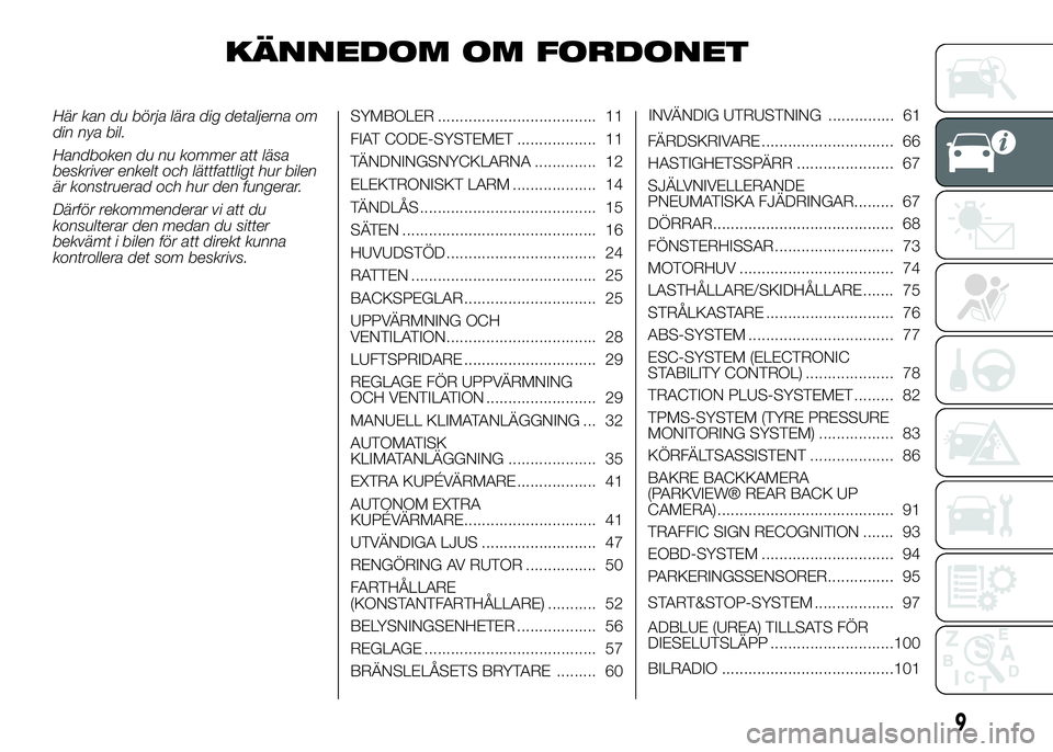 FIAT DUCATO BASE CAMPER 2016  Drift- och underhållshandbok (in Swedish) KÄNNEDOM OM FORDONET
Här kan du börja lära dig detaljerna om
din nya bil.
Handboken du nu kommer att läsa
beskriver enkelt och lättfattligt hur bilen
är konstruerad och hur den fungerar.
Därf
