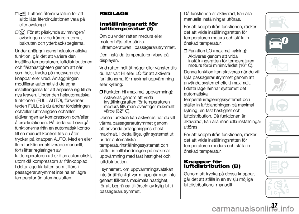 FIAT DUCATO BASE CAMPER 2016 Drift- och underhållshandbok (in Swedish) ❒Luftens återcirkulation för att
alltid låta återcirkulationen vara på
eller avstängd.
❒
För att påskynda avimningen/
avisningen av de främre rutorna,
bakrutan och ytterbackspeglarna.
Und FIAT DUCATO BASE CAMPER 2016 Drift- och underhållshandbok (in Swedish) ❒Luftens återcirkulation för att
alltid låta återcirkulationen vara på
eller avstängd.
❒
För att påskynda avimningen/
avisningen av de främre rutorna,
bakrutan och ytterbackspeglarna.
Und