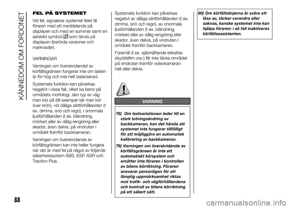 FIAT DUCATO BASE CAMPER 2016 Drift- och underhållshandbok (in Swedish) FEL PÅ SYSTEMET
Vid fel, signalerar systemet felet till
föraren med ett meddelande på
displayen och med en summer samt en
särskild symbol
som tänds på
displayen (berörda versioner och
marknader FIAT DUCATO BASE CAMPER 2016 Drift- och underhållshandbok (in Swedish) FEL PÅ SYSTEMET
Vid fel, signalerar systemet felet till
föraren med ett meddelande på
displayen och med en summer samt en
särskild symbol
som tänds på
displayen (berörda versioner och
marknader