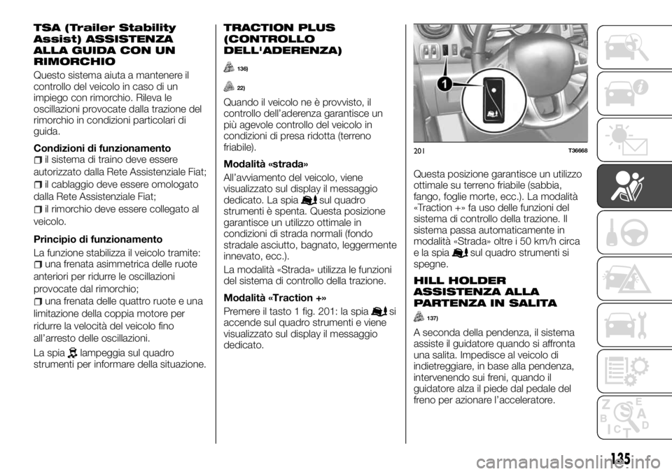 FIAT TALENTO 2017  Libretto Uso Manutenzione (in Italian) TSA (Trailer Stability
Assist) ASSISTENZA
ALLA GUIDA CON UN
RIMORCHIO
Questo sistema aiuta a mantenere il
controllo del veicolo in caso di un
impiego con rimorchio. Rileva le
oscillazioni provocate da