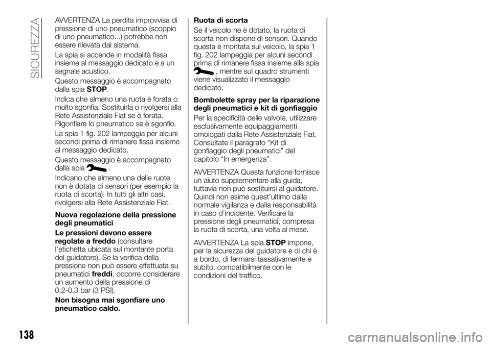 FIAT TALENTO 2017  Libretto Uso Manutenzione (in Italian) AVVERTENZA La perdita improvvisa di
pressione di uno pneumatico (scoppio
di uno pneumatico...) potrebbe non
essere rilevata dal sistema.
La spia si accende in modalità fissa
insieme al messaggio dedi