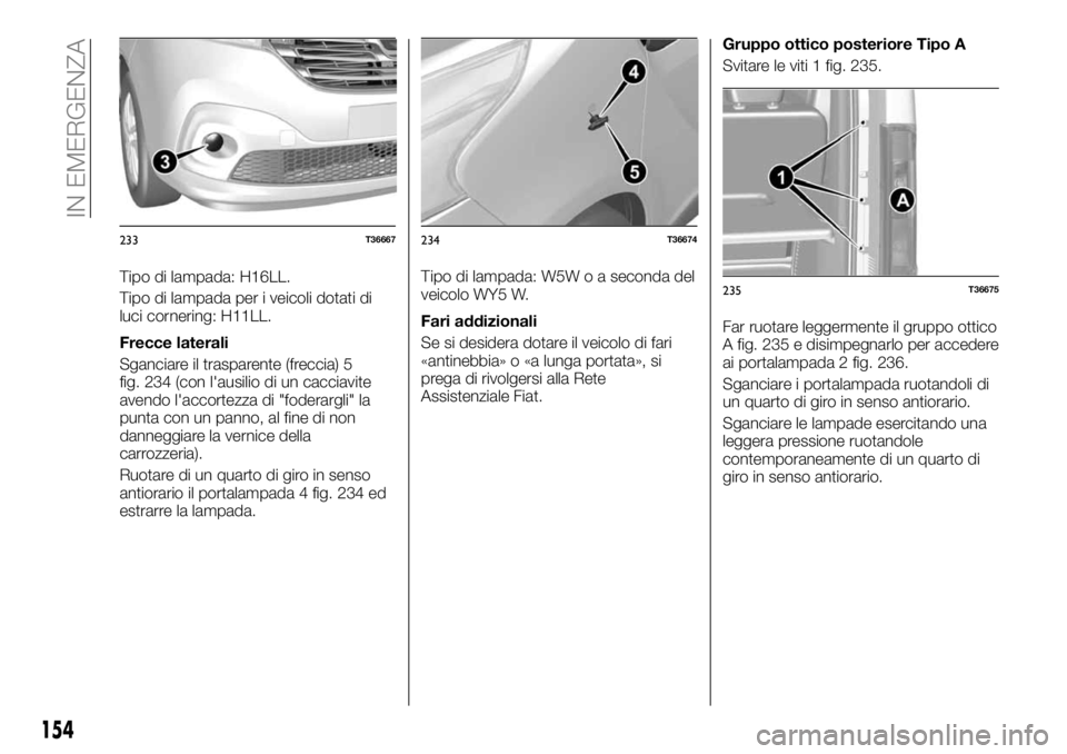 FIAT TALENTO 2017  Libretto Uso Manutenzione (in Italian) Tipo di lampada: H16LL.
Tipo di lampada per i veicoli dotati di
luci cornering: H11LL.
Frecce laterali
Sganciare il trasparente (freccia) 5
fig. 234 (con l'ausilio di un cacciavite
avendo l'ac