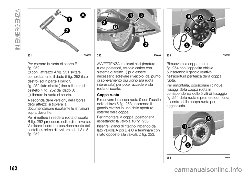 FIAT TALENTO 2017  Libretto Uso Manutenzione (in Italian) Per estrarre la ruota di scorta B
fig. 252:
con l’attrezzo A fig. 251 svitare
completamente il dado 5 fig. 252 (lato
destro) ed in parte il dado 3
fig. 252 (lato sinistro) fino a liberare il
cestell