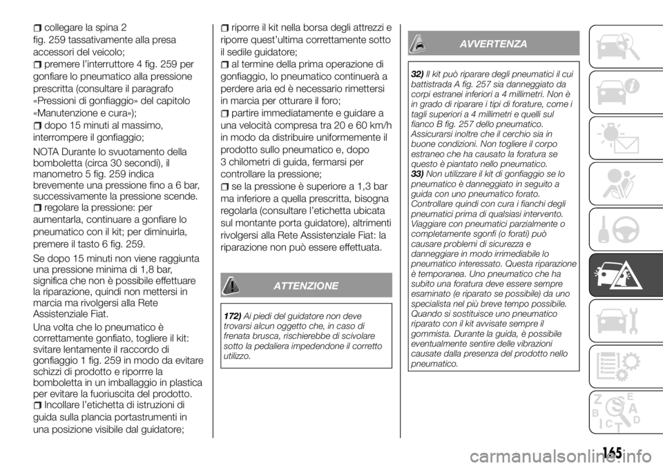 FIAT TALENTO 2017  Libretto Uso Manutenzione (in Italian) collegare la spina 2
fig. 259 tassativamente alla presa
accessori del veicolo;
premere l’interruttore 4 fig. 259 per
gonfiare lo pneumatico alla pressione
prescritta (consultare il paragrafo
«Press