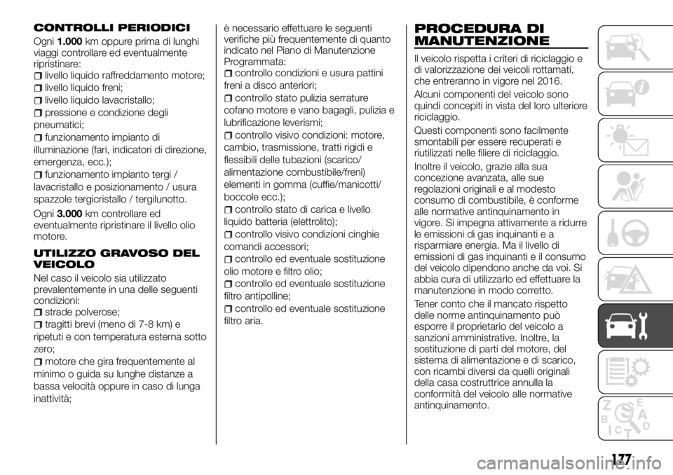 FIAT TALENTO 2017  Libretto Uso Manutenzione (in Italian) CONTROLLI PERIODICI
Ogni1.000km oppure prima di lunghi
viaggi controllare ed eventualmente
ripristinare:
livello liquido raffreddamento motore;
livello liquido freni;
livello liquido lavacristallo;
pr
