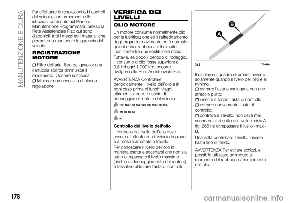 FIAT TALENTO 2017  Libretto Uso Manutenzione (in Italian) Far effettuare le regolazioni ed i controlli
del veicolo, conformemente alle
istruzioni contenute nel Piano di
Manutenzione Programmata, presso la
Rete Assistenziale Fiat: qui sono
disponibili tutti i