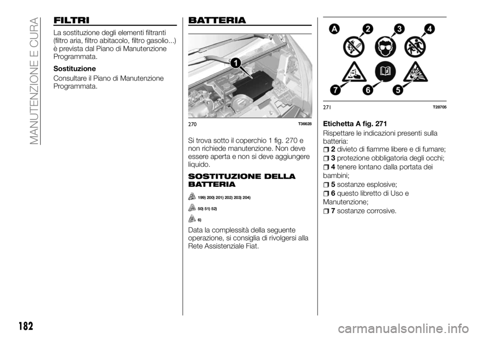 FIAT TALENTO 2017  Libretto Uso Manutenzione (in Italian) FILTRI
La sostituzione degli elementi filtranti
(filtro aria, filtro abitacolo, filtro gasolio...)
è prevista dal Piano di Manutenzione
Programmata.
Sostituzione
Consultare il Piano di Manutenzione
P