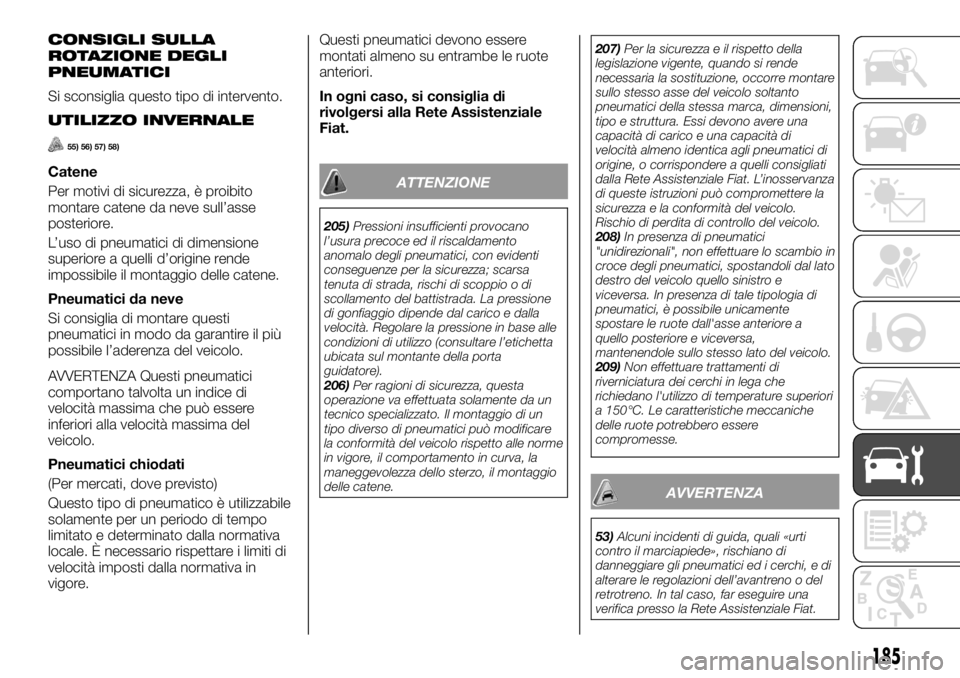 FIAT TALENTO 2017  Libretto Uso Manutenzione (in Italian) CONSIGLI SULLA
ROTAZIONE DEGLI
PNEUMATICI
Si sconsiglia questo tipo di intervento.
UTILIZZO INVERNALE
55) 56) 57) 58)
Catene
Per motivi di sicurezza, è proibito
montare catene da neve sull’asse
pos