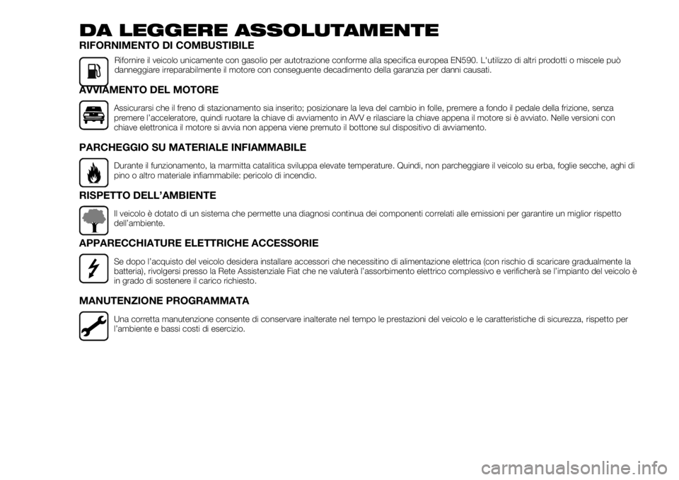 FIAT TALENTO 2017 Libretto Uso Manutenzione (in Italian) DA LEGGERE ASSOLUTAMENTE
RIFORNIMENTO DI COMBUSTIBILE
Rifornire il veicolo unicamente con gasolio per autotrazione conforme alla specifica europea EN590. L'utilizzo di altri prodotti o miscele pu FIAT TALENTO 2017 Libretto Uso Manutenzione (in Italian) DA LEGGERE ASSOLUTAMENTE
RIFORNIMENTO DI COMBUSTIBILE
Rifornire il veicolo unicamente con gasolio per autotrazione conforme alla specifica europea EN590. L'utilizzo di altri prodotti o miscele pu