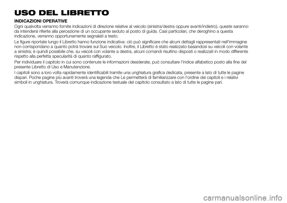FIAT TALENTO 2017 Libretto Uso Manutenzione (in Italian) USO DEL LIBRETTO
INDICAZIONI OPERATIVE
Ogni qualvolta verranno fornite indicazioni di direzione relative al veicolo (sinistra/destra oppure avanti/indietro), queste saranno
da intendersi riferite alla FIAT TALENTO 2017 Libretto Uso Manutenzione (in Italian) USO DEL LIBRETTO
INDICAZIONI OPERATIVE
Ogni qualvolta verranno fornite indicazioni di direzione relative al veicolo (sinistra/destra oppure avanti/indietro), queste saranno
da intendersi riferite alla