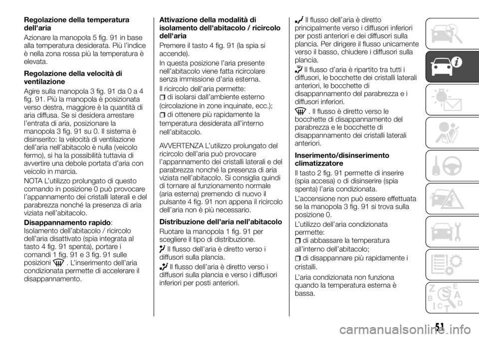 FIAT TALENTO 2017  Libretto Uso Manutenzione (in Italian) Regolazione della temperatura
dell'aria
Azionare la manopola 5 fig. 91 in base
alla temperatura desiderata. Più l’indice
è nella zona rossa più la temperatura è
elevata.
Regolazione della ve