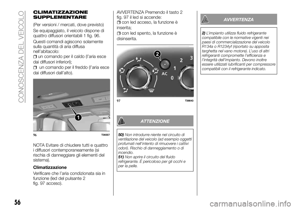 FIAT TALENTO 2017  Libretto Uso Manutenzione (in Italian) CLIMATIZZAZIONE
SUPPLEMENTARE
(Per versioni / mercati, dove previsto)
Se equipaggiato, il veicolo dispone di
quattro diffusori orientabili 1 fig. 96.
Questi comandi agiscono solamente
sulla quantità 