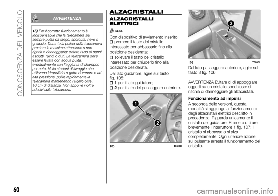 FIAT TALENTO 2017  Libretto Uso Manutenzione (in Italian) AVVERTENZA
15)Per il corretto funzionamento è
indispensabile che la telecamera sia
sempre pulita da fango, sporcizia, neve o
ghiaccio. Durante la pulizia della telecamera
prestare la massima attenzio