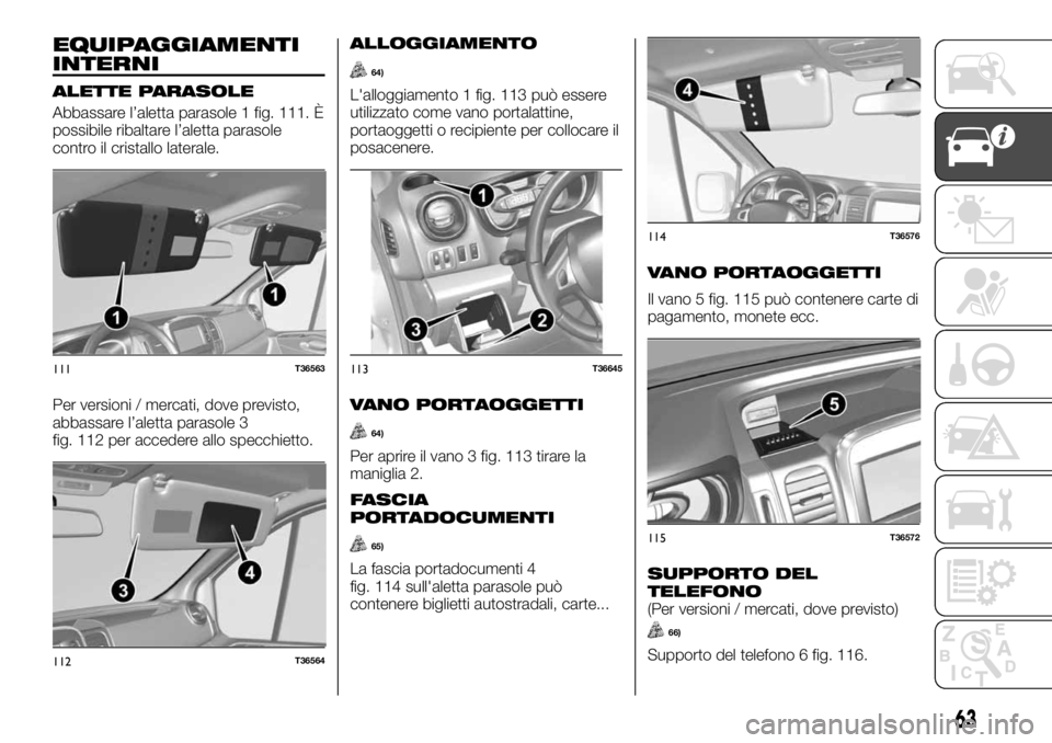 FIAT TALENTO 2017  Libretto Uso Manutenzione (in Italian) EQUIPAGGIAMENTI
INTERNI
ALETTE PARASOLE
Abbassare l’aletta parasole 1 fig. 111. È
possibile ribaltare l’aletta parasole
contro il cristallo laterale.
Per versioni / mercati, dove previsto,
abbass