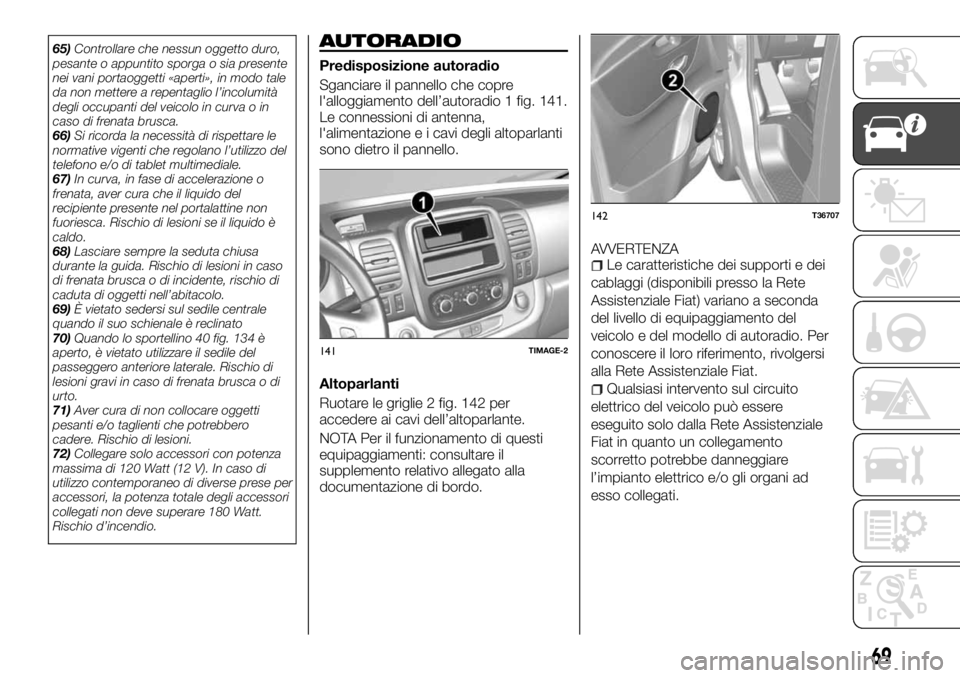 FIAT TALENTO 2017  Libretto Uso Manutenzione (in Italian) 65)Controllare che nessun oggetto duro,
pesante o appuntito sporga o sia presente
nei vani portaoggetti «aperti», in modo tale
da non mettere a repentaglio l’incolumità
degli occupanti del veicol