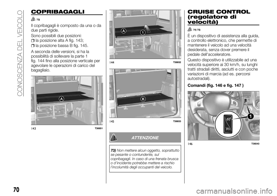 FIAT TALENTO 2017  Libretto Uso Manutenzione (in Italian) COPRIBAGAGLI
73)
Il copribagagli è composto da una o da
due parti rigide.
Sono possibili due posizioni:
la posizione alta A fig. 143;
la posizione bassa B fig. 145.
A seconda delle versioni, si ha la