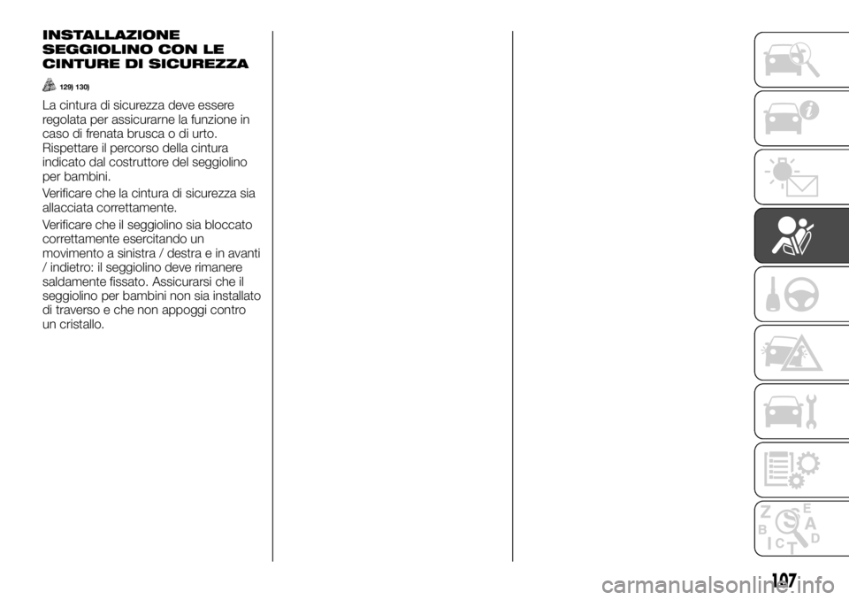 FIAT TALENTO 2018  Libretto Uso Manutenzione (in Italian) INSTALLAZIONE
SEGGIOLINO CON LE
CINTURE DI SICUREZZA
129) 130)
La cintura di sicurezza deve essere
regolata per assicurarne la funzione in
caso di frenata brusca o di urto.
Rispettare il percorso dell