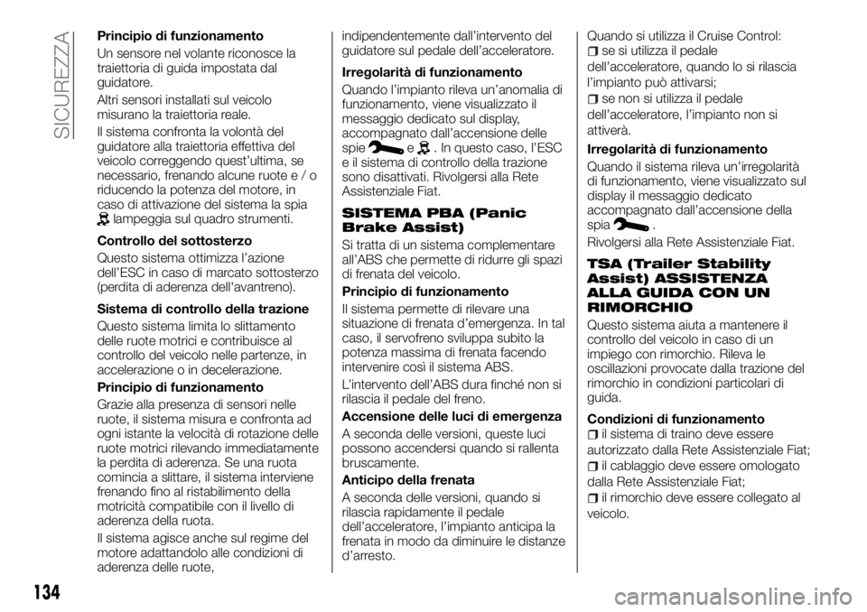 FIAT TALENTO 2018  Libretto Uso Manutenzione (in Italian) Principio di funzionamento
Un sensore nel volante riconosce la
traiettoria di guida impostata dal
guidatore.
Altri sensori installati sul veicolo
misurano la traiettoria reale.
Il sistema confronta la