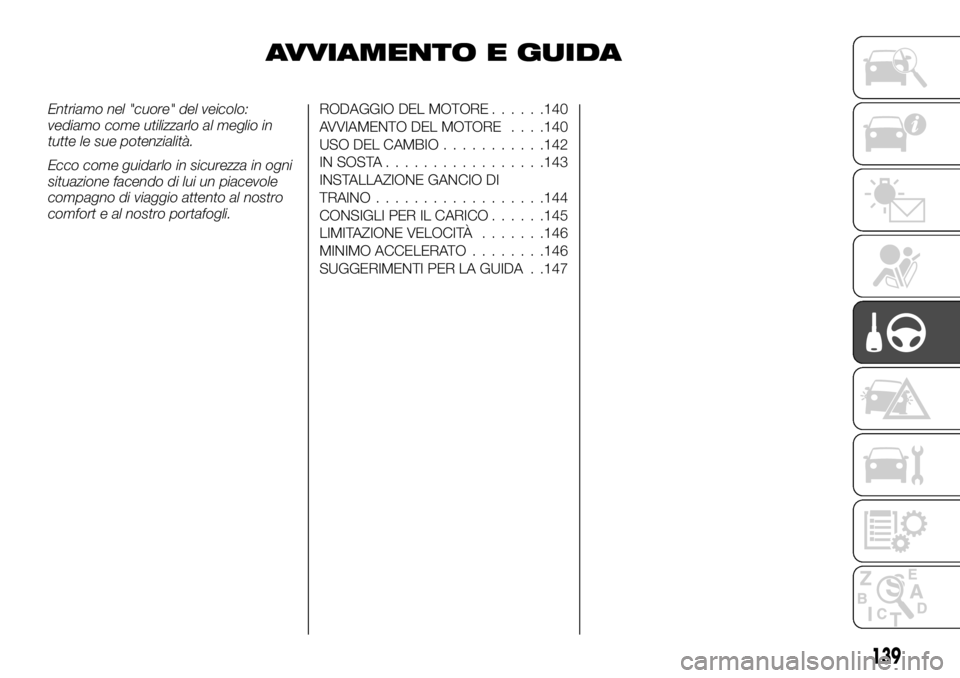 FIAT TALENTO 2018  Libretto Uso Manutenzione (in Italian) AVVIAMENTO E GUIDA
Entriamo nel "cuore" del veicolo:
vediamo come utilizzarlo al meglio in
tutte le sue potenzialità.
Ecco come guidarlo in sicurezza in ogni
situazione facendo di lui un piac