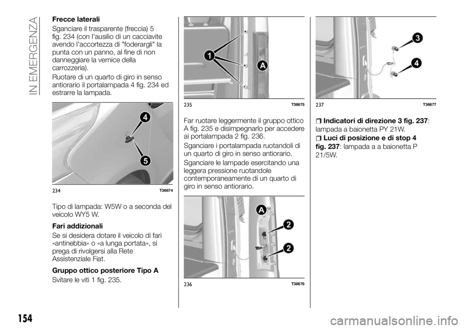 FIAT TALENTO 2018 Libretto Uso Manutenzione (in Italian) Frecce laterali
Sganciare il trasparente (freccia) 5
fig. 234 (con l'ausilio di un cacciavite
avendo l'accortezza di "foderargli" la
punta con un panno, al fine di non
danneggiare la v FIAT TALENTO 2018 Libretto Uso Manutenzione (in Italian) Frecce laterali
Sganciare il trasparente (freccia) 5
fig. 234 (con l'ausilio di un cacciavite
avendo l'accortezza di "foderargli" la
punta con un panno, al fine di non
danneggiare la v
