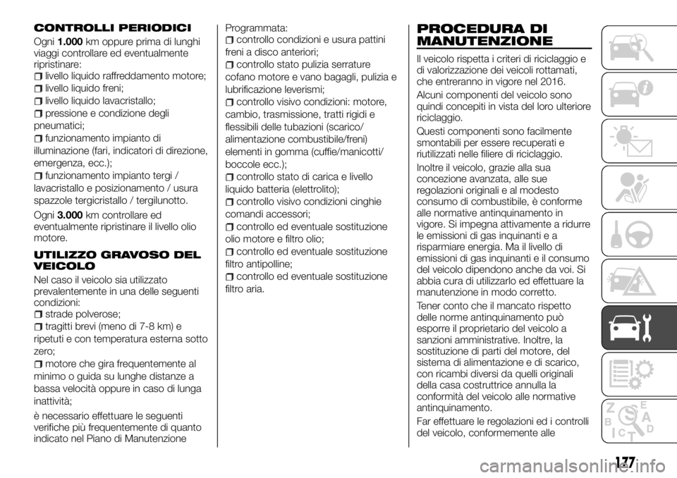 FIAT TALENTO 2018 Libretto Uso Manutenzione (in Italian) CONTROLLI PERIODICI
Ogni1.000km oppure prima di lunghi
viaggi controllare ed eventualmente
ripristinare:
livello liquido raffreddamento motore;
livello liquido freni;
livello liquido lavacristallo;
pr FIAT TALENTO 2018 Libretto Uso Manutenzione (in Italian) CONTROLLI PERIODICI
Ogni1.000km oppure prima di lunghi
viaggi controllare ed eventualmente
ripristinare:
livello liquido raffreddamento motore;
livello liquido freni;
livello liquido lavacristallo;
pr