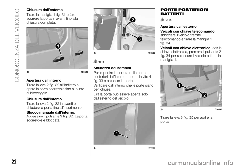 FIAT TALENTO 2018 Libretto Uso Manutenzione (in Italian) Chiusura dall’esterno
Tirare la maniglia 1 fig. 31 e fare
scorrere la porta in avanti fino alla
chiusura completa.
Apertura dall’interno
Tirare la leva 2 fig. 32 all’indietro e
aprire la porta s FIAT TALENTO 2018 Libretto Uso Manutenzione (in Italian) Chiusura dall’esterno
Tirare la maniglia 1 fig. 31 e fare
scorrere la porta in avanti fino alla
chiusura completa.
Apertura dall’interno
Tirare la leva 2 fig. 32 all’indietro e
aprire la porta s