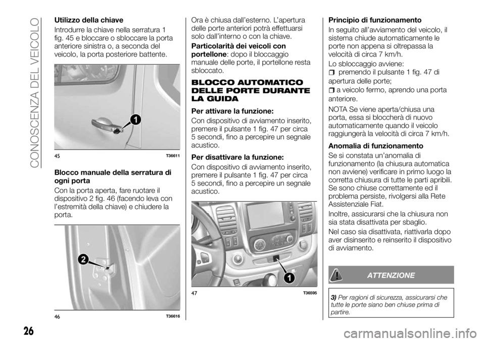 FIAT TALENTO 2018 Libretto Uso Manutenzione (in Italian) Utilizzo della chiave
Introdurre la chiave nella serratura 1
fig. 45 e bloccare o sbloccare la porta
anteriore sinistra o, a seconda del
veicolo, la porta posteriore battente.
Blocco manuale della ser FIAT TALENTO 2018 Libretto Uso Manutenzione (in Italian) Utilizzo della chiave
Introdurre la chiave nella serratura 1
fig. 45 e bloccare o sbloccare la porta
anteriore sinistra o, a seconda del
veicolo, la porta posteriore battente.
Blocco manuale della ser