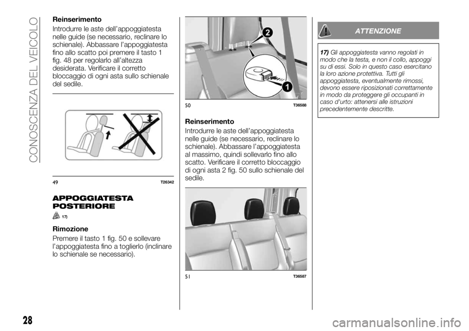 FIAT TALENTO 2018 Libretto Uso Manutenzione (in Italian) Reinserimento
Introdurre le aste dell’appoggiatesta
nelle guide (se necessario, reclinare lo
schienale). Abbassare l’appoggiatesta
fino allo scatto poi premere il tasto 1
fig. 48 per regolarlo all FIAT TALENTO 2018 Libretto Uso Manutenzione (in Italian) Reinserimento
Introdurre le aste dell’appoggiatesta
nelle guide (se necessario, reclinare lo
schienale). Abbassare l’appoggiatesta
fino allo scatto poi premere il tasto 1
fig. 48 per regolarlo all