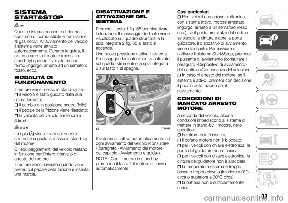FIAT TALENTO 2018 Libretto Uso Manutenzione (in Italian) SISTEMA
START&STOP
29)
Questo sistema consente di ridurre il
consumo di combustibile e l’emissione
di gas nocivi. All’avviamento del veicolo,
il sistema viene attivato
automaticamente. Durante la FIAT TALENTO 2018 Libretto Uso Manutenzione (in Italian) SISTEMA
START&STOP
29)
Questo sistema consente di ridurre il
consumo di combustibile e l’emissione
di gas nocivi. All’avviamento del veicolo,
il sistema viene attivato
automaticamente. Durante la