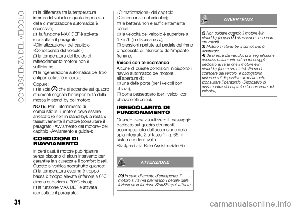 FIAT TALENTO 2018 Libretto Uso Manutenzione (in Italian) la differenza tra la temperatura
interna del veicolo e quella impostata
dalla climatizzazione automatica è
eccessiva;
la funzione MAX DEF è attivata
(consultare il paragrafo
«Climatizzazione» del FIAT TALENTO 2018 Libretto Uso Manutenzione (in Italian) la differenza tra la temperatura
interna del veicolo e quella impostata
dalla climatizzazione automatica è
eccessiva;
la funzione MAX DEF è attivata
(consultare il paragrafo
«Climatizzazione» del