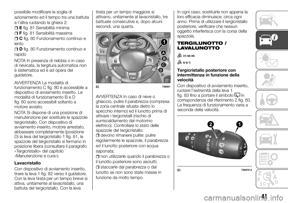 FIAT TALENTO 2018 Libretto Uso Manutenzione (in Italian) possibile modificare la soglia di
azionamento ed il tempo tra una battuta
e l’altra ruotando la ghiera 2:
Efig. 81 Sensibilità minima
Ffig. 81 Sensibilità massima
Cfig. 80 Funzionamento continuo e FIAT TALENTO 2018 Libretto Uso Manutenzione (in Italian) possibile modificare la soglia di
azionamento ed il tempo tra una battuta
e l’altra ruotando la ghiera 2:
Efig. 81 Sensibilità minima
Ffig. 81 Sensibilità massima
Cfig. 80 Funzionamento continuo e