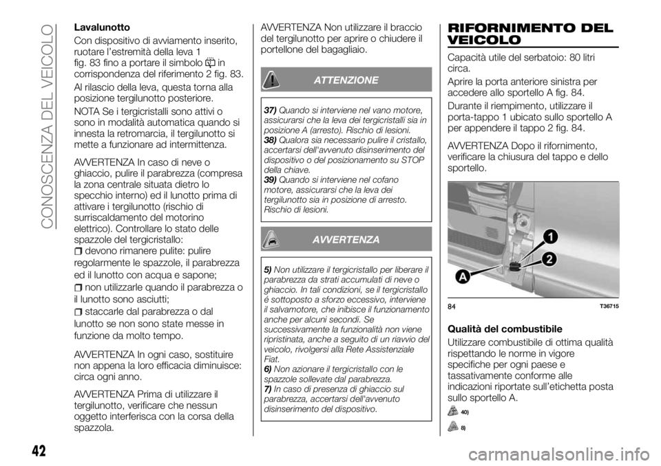 FIAT TALENTO 2018 Libretto Uso Manutenzione (in Italian) Lavalunotto
Con dispositivo di avviamento inserito,
ruotare l’estremità della leva 1
fig. 83 fino a portare il simbolo
in
corrispondenza del riferimento 2 fig. 83.
Al rilascio della leva, questa to FIAT TALENTO 2018 Libretto Uso Manutenzione (in Italian) Lavalunotto
Con dispositivo di avviamento inserito,
ruotare l’estremità della leva 1
fig. 83 fino a portare il simbolo
in
corrispondenza del riferimento 2 fig. 83.
Al rilascio della leva, questa to