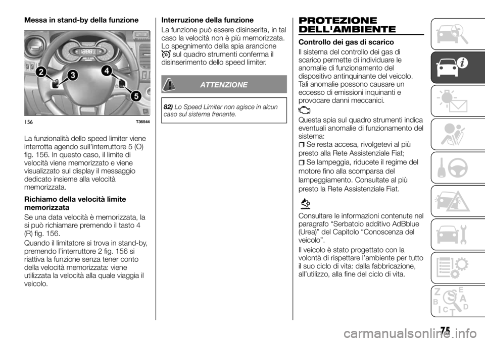 FIAT TALENTO 2018 Libretto Uso Manutenzione (in Italian) Messa in stand-by della funzione
La funzionalità dello speed limiter viene
interrotta agendo sull’interruttore 5 (O)
fig. 156. In questo caso, il limite di
velocità viene memorizzato e viene
visua FIAT TALENTO 2018 Libretto Uso Manutenzione (in Italian) Messa in stand-by della funzione
La funzionalità dello speed limiter viene
interrotta agendo sull’interruttore 5 (O)
fig. 156. In questo caso, il limite di
velocità viene memorizzato e viene
visua