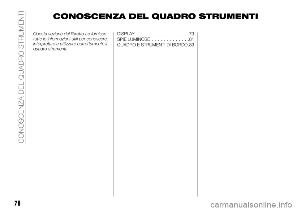 FIAT TALENTO 2018  Libretto Uso Manutenzione (in Italian) CONOSCENZA DEL QUADRO STRUMENTI
Questa sezione del libretto Le fornisce
tutte le informazioni utili per conoscere,
interpretare e utilizzare correttamente il
quadro strumenti.DISPLAY..................